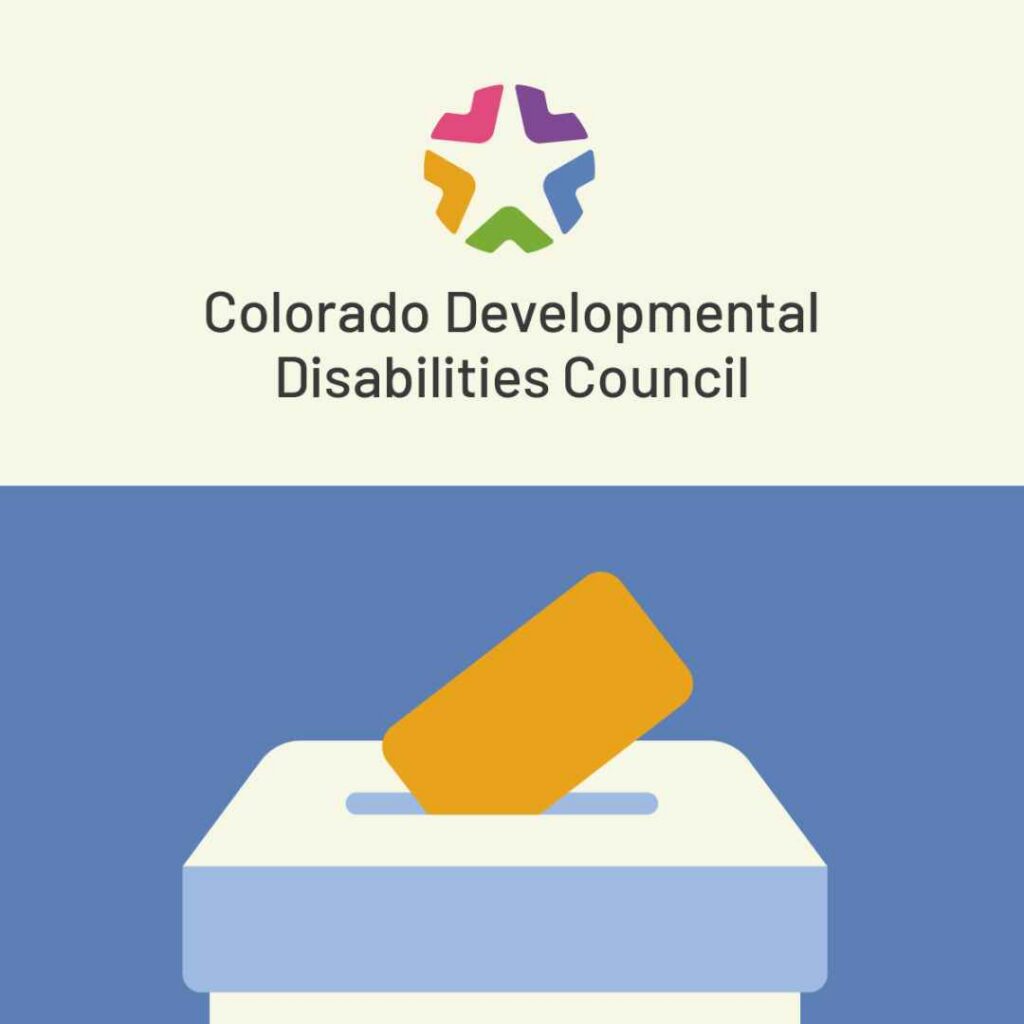 The top features the logo and name of the Colorado Developmental Disabilities Council. Followed by an illustration of an orange ballot being dropped into a white ballot box against a solid blue background.